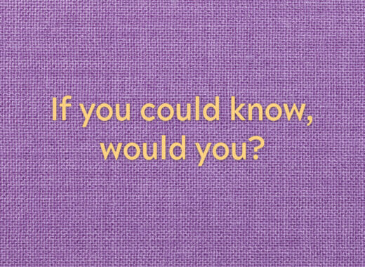 If you could know, would you?