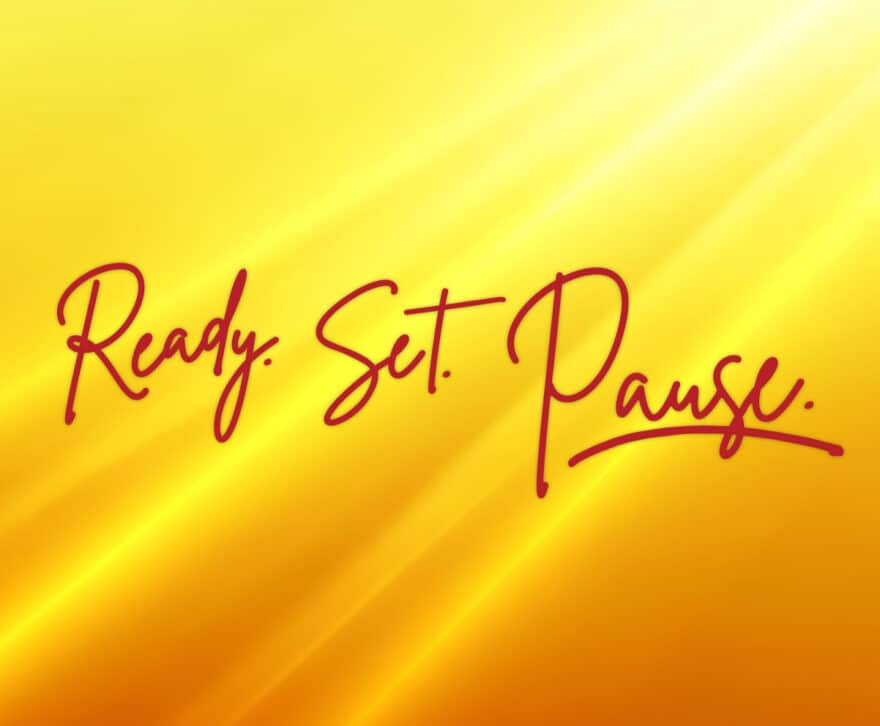 Ready. Set. Pause.